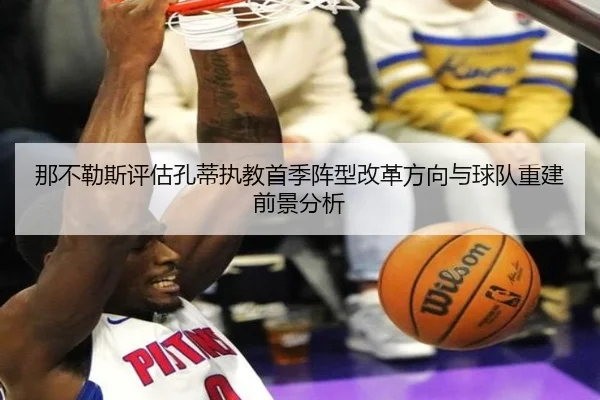 那不勒斯评估孔蒂执教首季阵型改革方向与球队重建前景分析