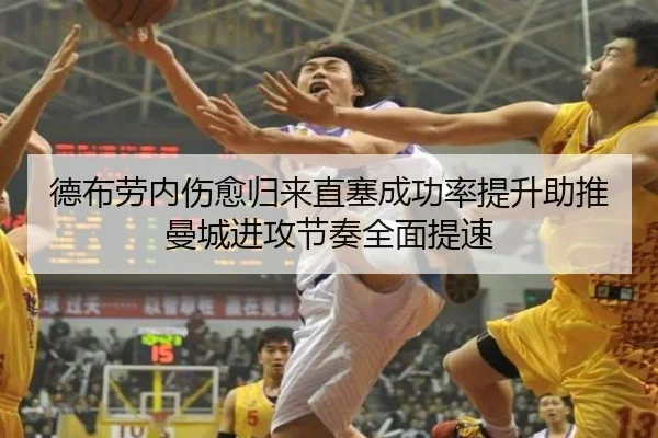 德布劳内伤愈归来直塞成功率提升助推曼城进攻节奏全面提速