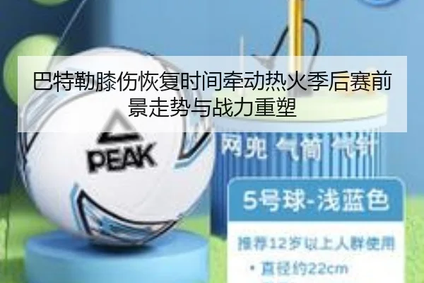 巴特勒膝伤恢复时间牵动热火季后赛前景走势与战力重塑