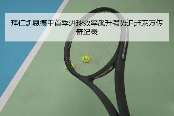 拜仁凯恩德甲首季进球效率飙升强势追赶莱万传奇纪录