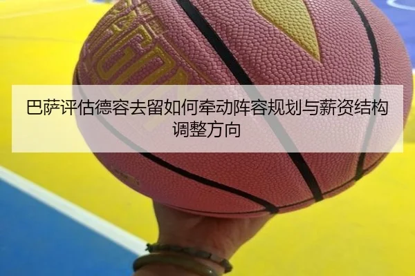 巴萨评估德容去留如何牵动阵容规划与薪资结构调整方向