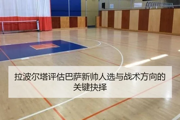 拉波尔塔评估巴萨新帅人选与战术方向的关键抉择