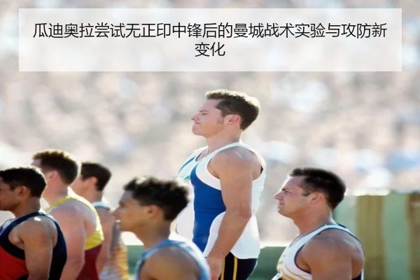 瓜迪奥拉尝试无正印中锋后的曼城战术实验与攻防新变化