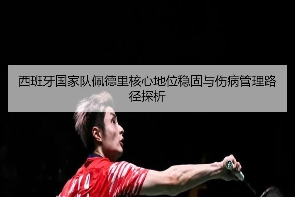 西班牙国家队佩德里核心地位稳固与伤病管理路径探析