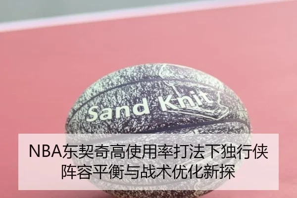 NBA东契奇高使用率打法下独行侠阵容平衡与战术优化新探